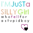 I'm Just A Silly Girl Who Fell For A Stupid Boy