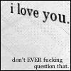 I Love You Don't Ever **** Question That