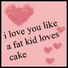 I Love You Like A Gat Kid Loves Cake