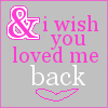 I Wish You Loved Me Back