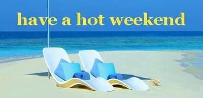 Have A Hot Weekend