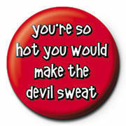 You're So Hot You Would Make The Devil Sweat