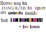 Some Say Its Dangerous To Open And Umbrella Inside But I Am Dangerous Joe Jonas Quote