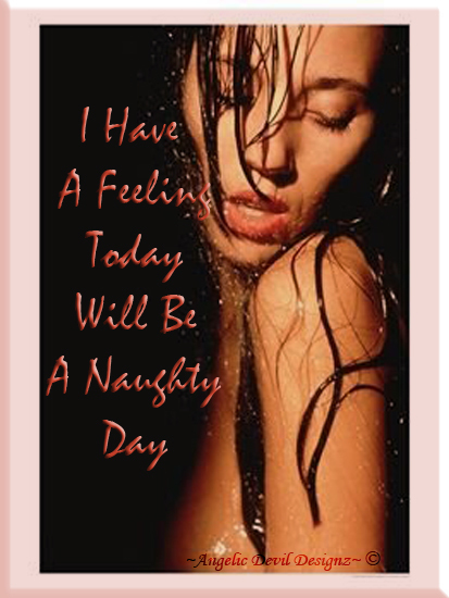 I Have A Feeling Today Will Be A Naughty Day