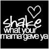Shake What Your Mama Gave Ya