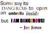 Some Say Its Dangerous To Open And Umbrella Inside But I Am Dangerous Joe Jonas Quote