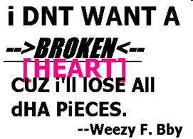 I Dnt Want A Broken Heart Cuz I'll Lose All Dha Pieces
