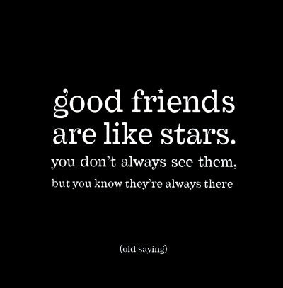 Good Friends Are Like Stars. You Don't Always See Them, But You Know They're Always There