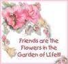 Friends Are The Flowers In The Garden Of Life