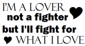 I'm A Lover Not A Fighter But I 'll Fight For What I Love