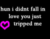Hun I Didnt Fall In Love You Just Tripped Me