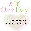 If One Day I Start To Matter Go Ahead And Tell Me