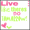 Live Like Theres No Tomorrow
