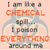 I Am Like A Chemical Spill I Poison Everything Around Me