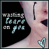 Wasting Tears On You