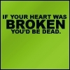 If Your Heart Was Broken You'd Be Dead