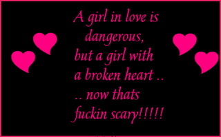 A Girl In Love Is Dangerous, But A Girl With A Broken Heart Now Thats Scary