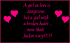 A Girl In Love Is Dangerous, But A Girl With A Broken Heart Now Thats Scary