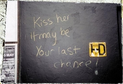 Kiss Her It May Be Your Last Chance