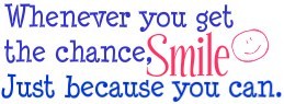Whenever You Get The Chance Smile Just Because You Can :: Quotes