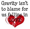 Gravity Isn't To Blame For Us Falling In Love