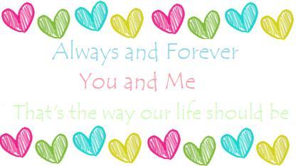 Always And Forever You And Me That's The Way Our Life Should Be