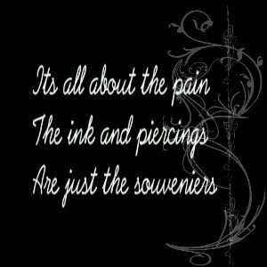 Its All About The Pain The Ink And Piercings Are Just The Souveniers