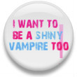 I Want To Be A Shiny Vampire Too