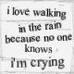 I Love Walking In The Rain Because No One Know I'm Crying