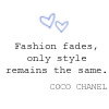 Fashion Fades, Only Style Remains The Same Coco Chanel