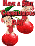 Have A Sexy Cherrilicious Day