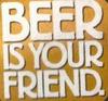 Beer Is Your Friend