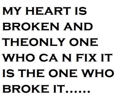 My Heart Is Broken And The Only On Who Can Fix It Is The One Who Broke It