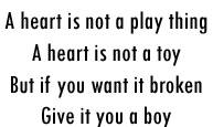 A Heart Is Not A Play Thing A Heart Is Not A Toy But If You Want It Broken Give It You A Boy
