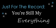 Just For The Record: You're Still My Everything