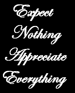 Expect Nothing Appreciate Everything '