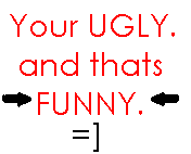 Your Ugly And Thats Funny