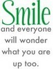 Smile And Everyone Will Wonder What You Are Up Too
