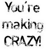 You're Making Crazy!