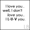 I Love You Well, I Don't Love You. I L-U-V You