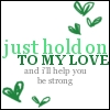 Just Hold On To My Love And I'll Help You Be Strong