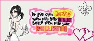 If You Can't Dazzle Them With Your Intellect Baffle Them With Your Bullshit 