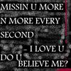 Missin U More N More Every Second I Love U Do U Believe Me?