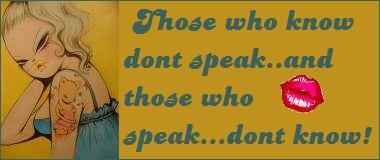Those Who Know Dont Speak And Those Who Speak Dont Know!