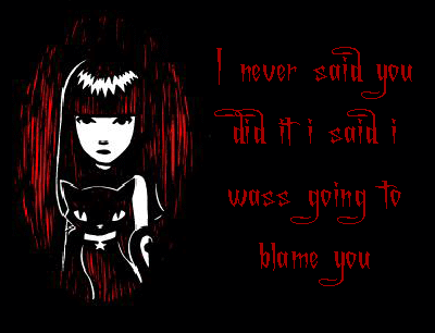 Gothic Message i never said you did it i said i was going to blame you