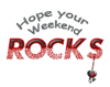 Hope Your Weekend Rocks
