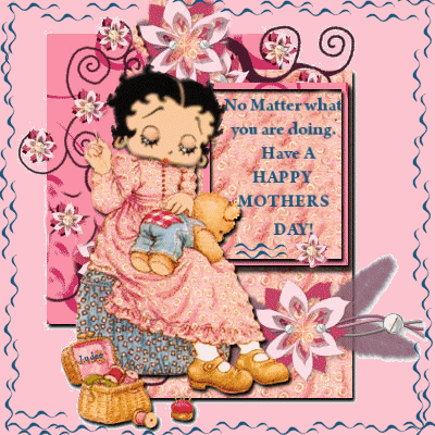 No Matter What You Are Doing. Have A Happy Mother's Day! Betty Boop 