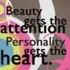 Beauty Gets The Attention Personality Gets The Heart