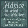 advice is what we ask for when we already know the answer but wish we didn't