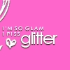 I'm So Glam I Piss Glitter